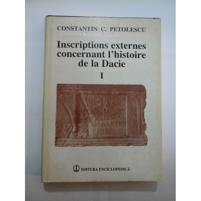 INSCRIPTIONS EXTERNES CONCERNANT L HISTOIRE DE LA DACIE - C.C.PETOLESCU - DACIA